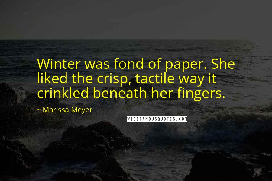 Marissa Meyer Quotes: Winter was fond of paper. She liked the crisp, tactile way it crinkled beneath her fingers.