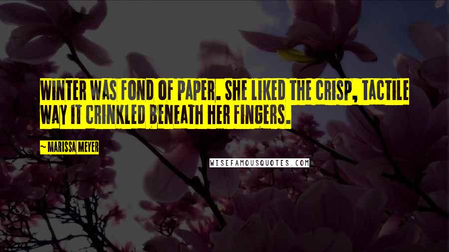 Marissa Meyer Quotes: Winter was fond of paper. She liked the crisp, tactile way it crinkled beneath her fingers.