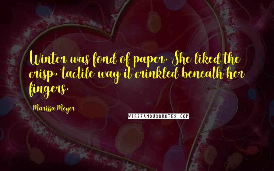 Marissa Meyer Quotes: Winter was fond of paper. She liked the crisp, tactile way it crinkled beneath her fingers.