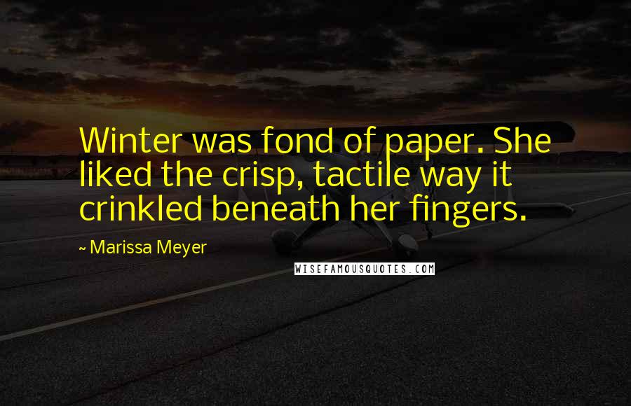 Marissa Meyer Quotes: Winter was fond of paper. She liked the crisp, tactile way it crinkled beneath her fingers.