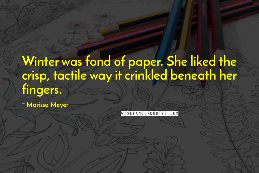 Marissa Meyer Quotes: Winter was fond of paper. She liked the crisp, tactile way it crinkled beneath her fingers.
