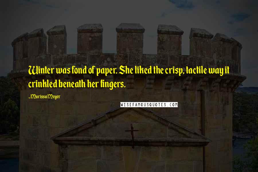 Marissa Meyer Quotes: Winter was fond of paper. She liked the crisp, tactile way it crinkled beneath her fingers.