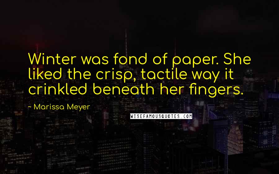 Marissa Meyer Quotes: Winter was fond of paper. She liked the crisp, tactile way it crinkled beneath her fingers.