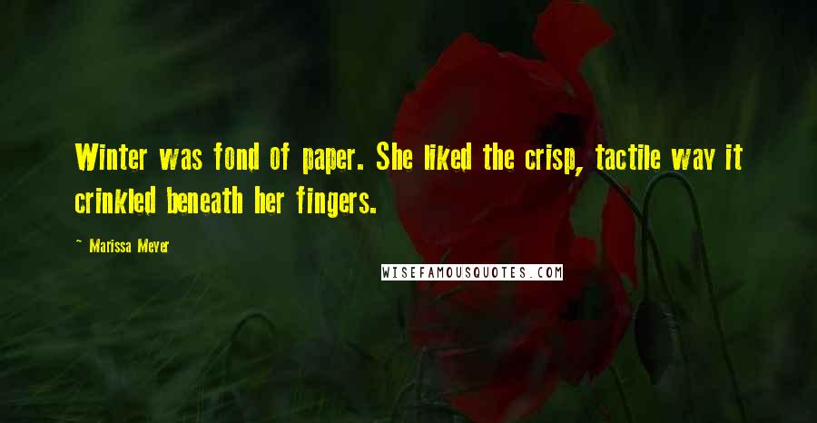 Marissa Meyer Quotes: Winter was fond of paper. She liked the crisp, tactile way it crinkled beneath her fingers.