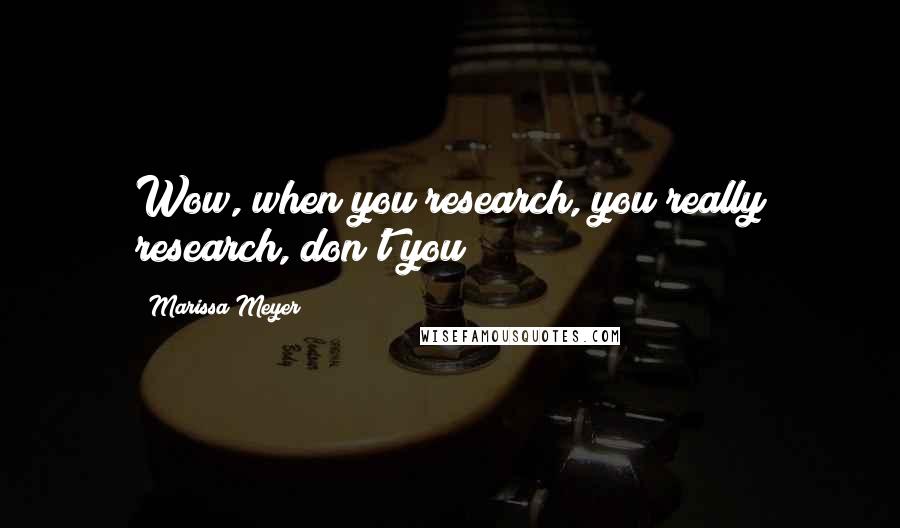 Marissa Meyer Quotes: Wow, when you research, you really research, don't you?