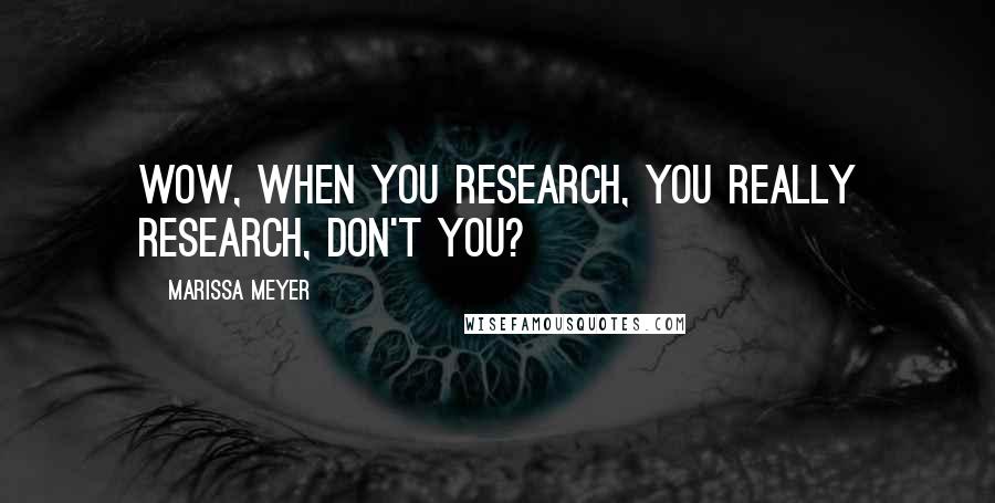 Marissa Meyer Quotes: Wow, when you research, you really research, don't you?