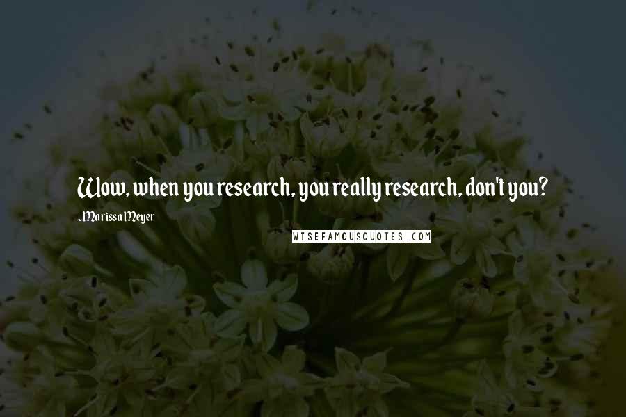 Marissa Meyer Quotes: Wow, when you research, you really research, don't you?