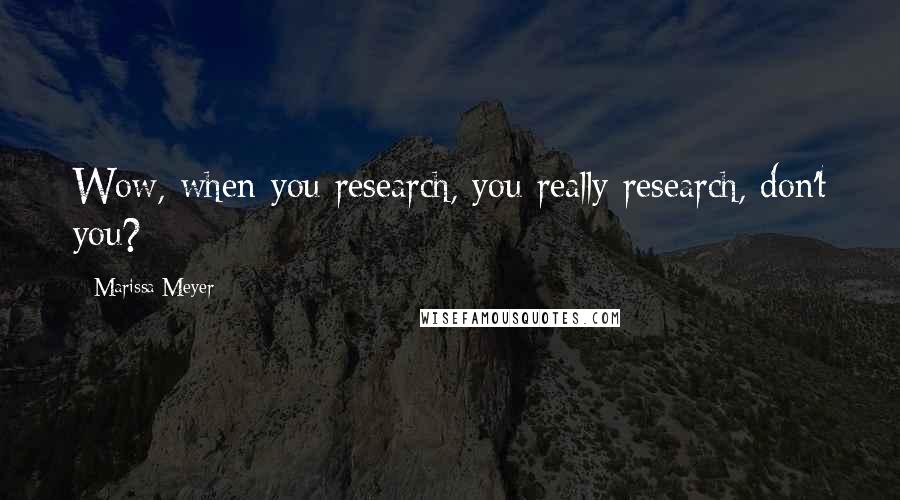 Marissa Meyer Quotes: Wow, when you research, you really research, don't you?