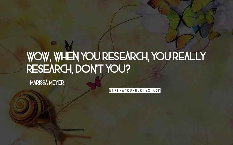 Marissa Meyer Quotes: Wow, when you research, you really research, don't you?