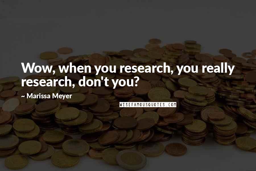 Marissa Meyer Quotes: Wow, when you research, you really research, don't you?