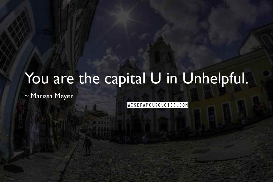 Marissa Meyer Quotes: You are the capital U in Unhelpful.