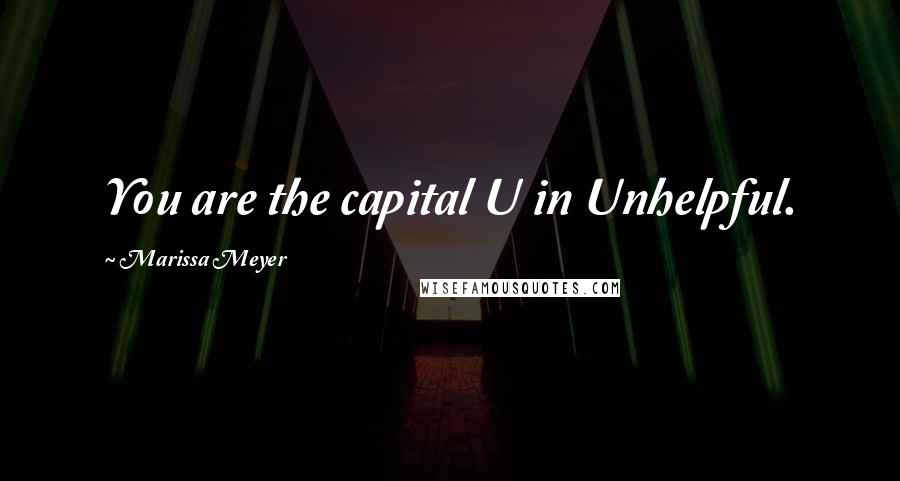 Marissa Meyer Quotes: You are the capital U in Unhelpful.