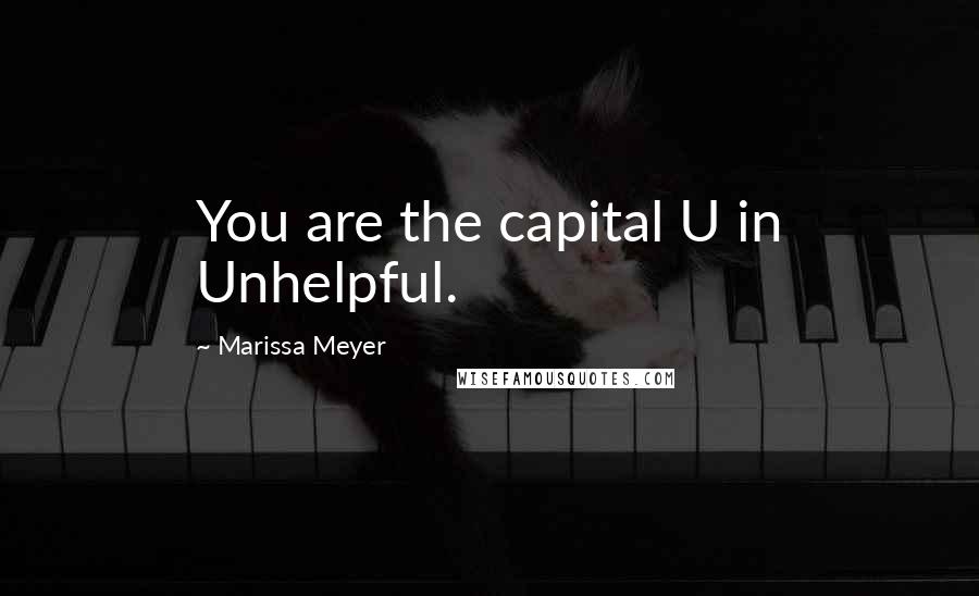 Marissa Meyer Quotes: You are the capital U in Unhelpful.