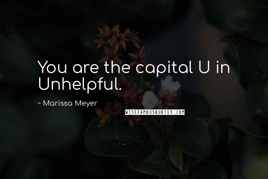 Marissa Meyer Quotes: You are the capital U in Unhelpful.