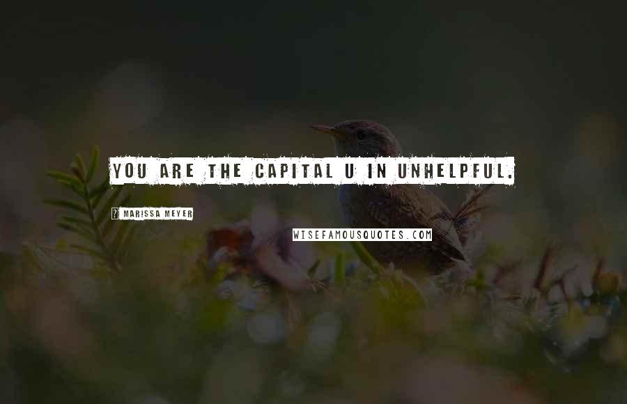 Marissa Meyer Quotes: You are the capital U in Unhelpful.