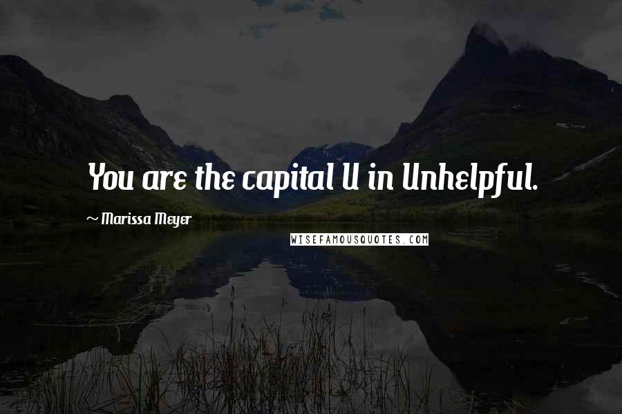 Marissa Meyer Quotes: You are the capital U in Unhelpful.