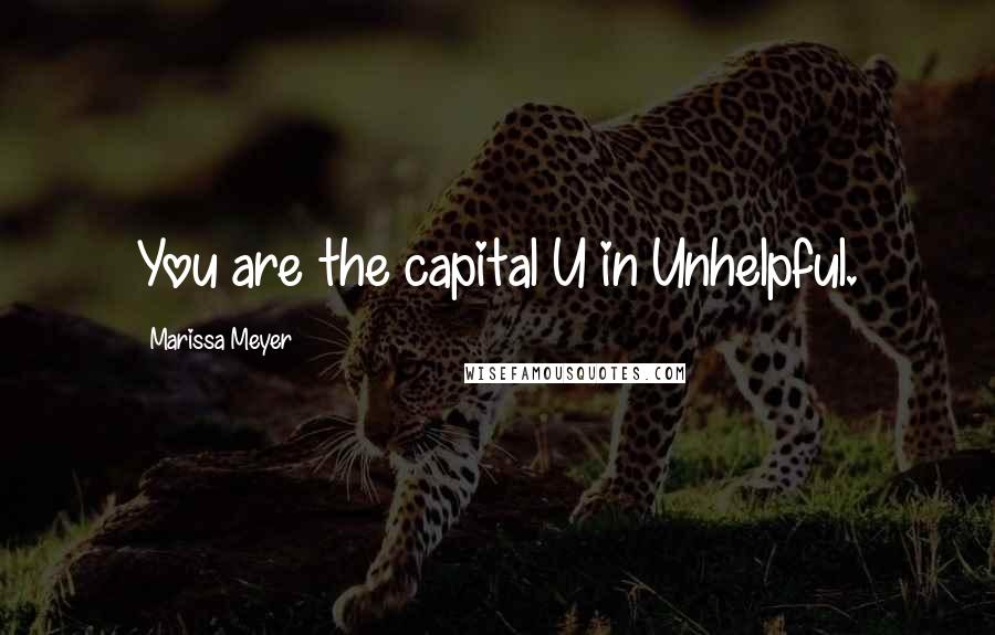 Marissa Meyer Quotes: You are the capital U in Unhelpful.