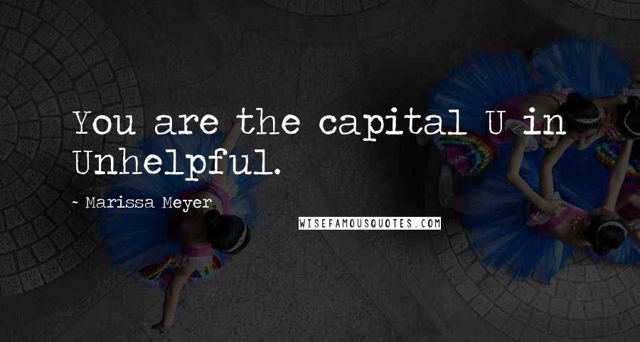 Marissa Meyer Quotes: You are the capital U in Unhelpful.