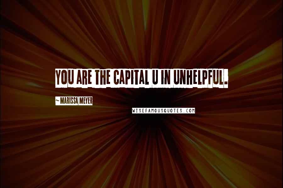 Marissa Meyer Quotes: You are the capital U in Unhelpful.