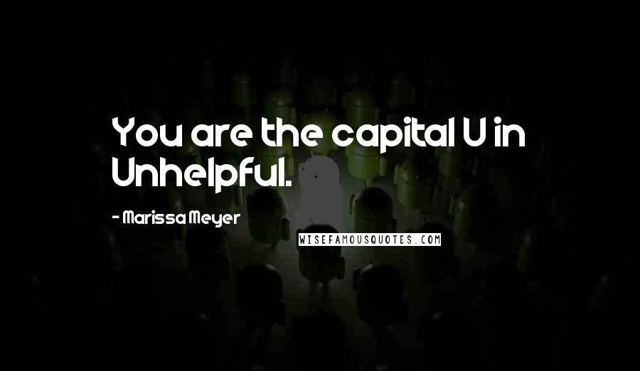 Marissa Meyer Quotes: You are the capital U in Unhelpful.