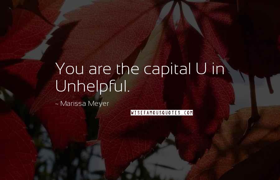 Marissa Meyer Quotes: You are the capital U in Unhelpful.