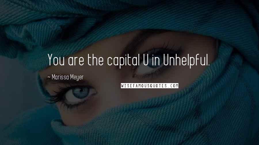 Marissa Meyer Quotes: You are the capital U in Unhelpful.