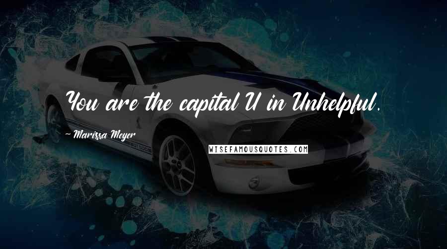 Marissa Meyer Quotes: You are the capital U in Unhelpful.