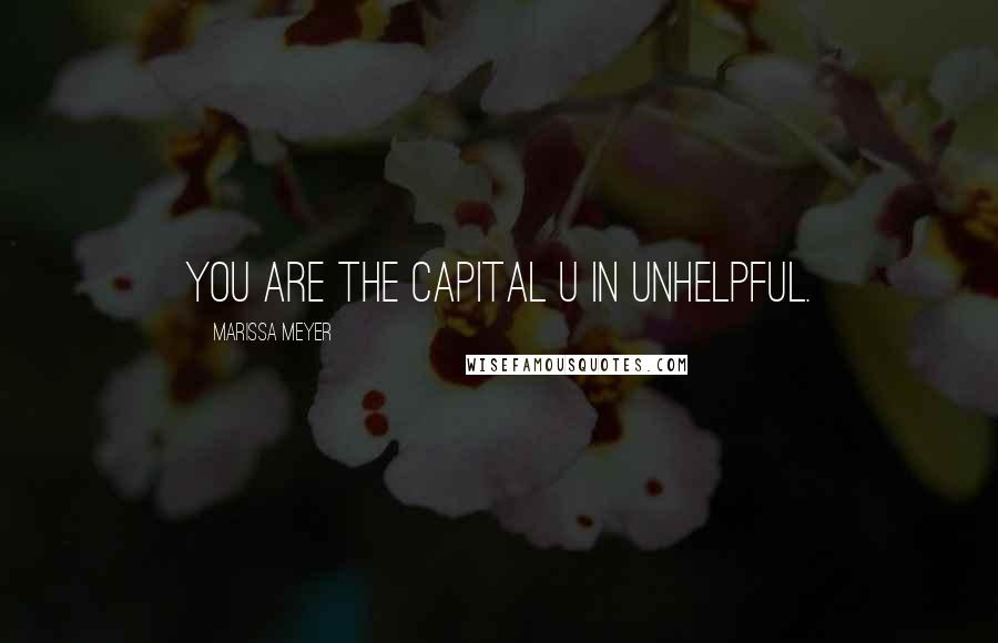 Marissa Meyer Quotes: You are the capital U in Unhelpful.