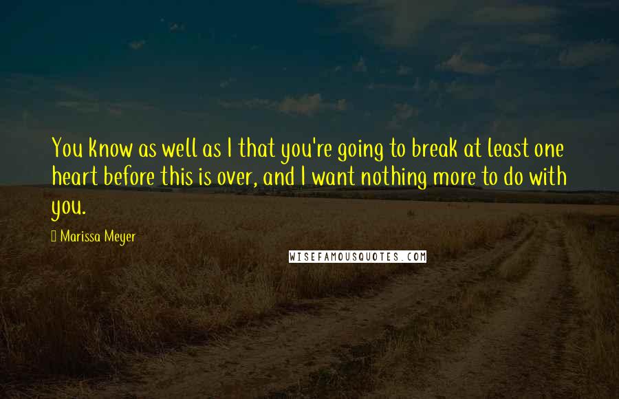 Marissa Meyer Quotes: You know as well as I that you're going to break at least one heart before this is over, and I want nothing more to do with you.