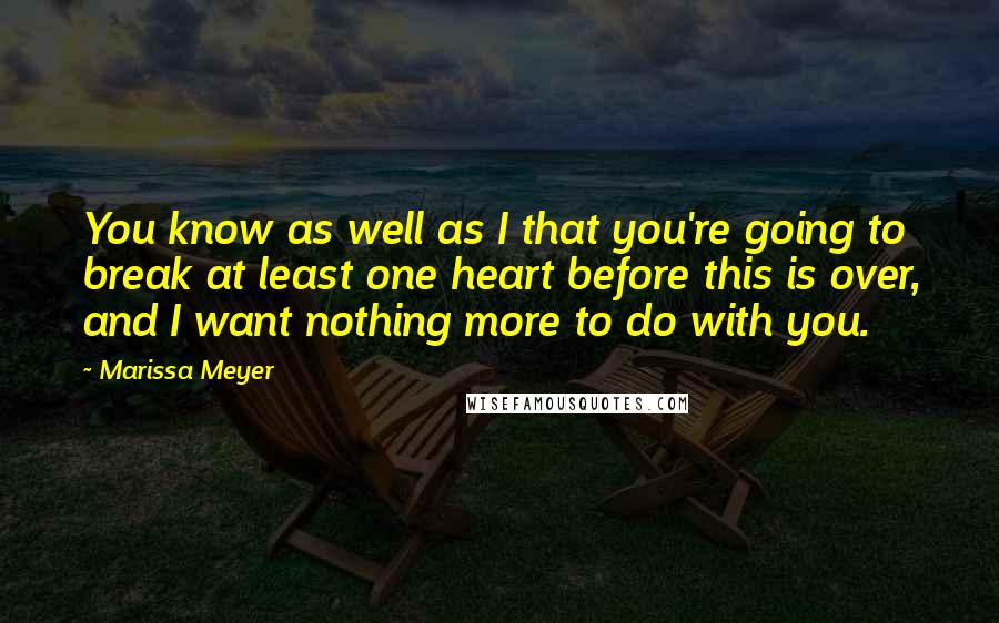 Marissa Meyer Quotes: You know as well as I that you're going to break at least one heart before this is over, and I want nothing more to do with you.