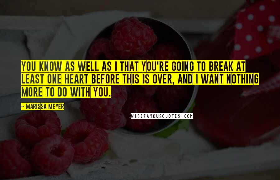 Marissa Meyer Quotes: You know as well as I that you're going to break at least one heart before this is over, and I want nothing more to do with you.