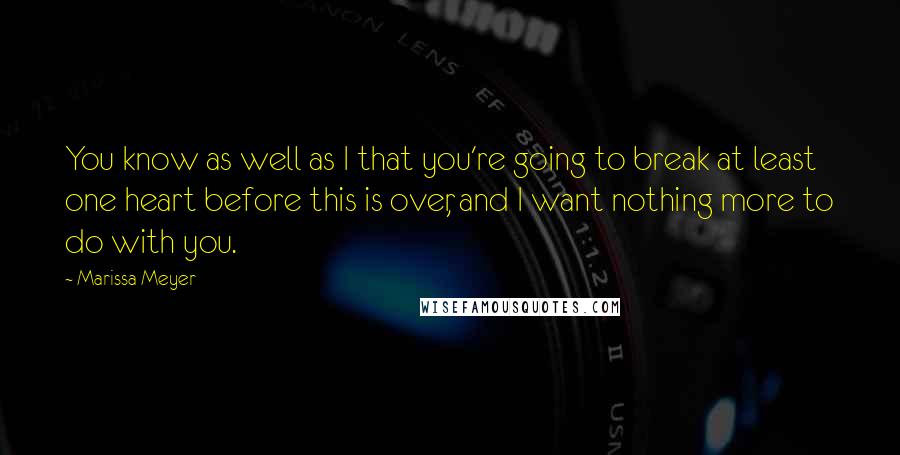 Marissa Meyer Quotes: You know as well as I that you're going to break at least one heart before this is over, and I want nothing more to do with you.