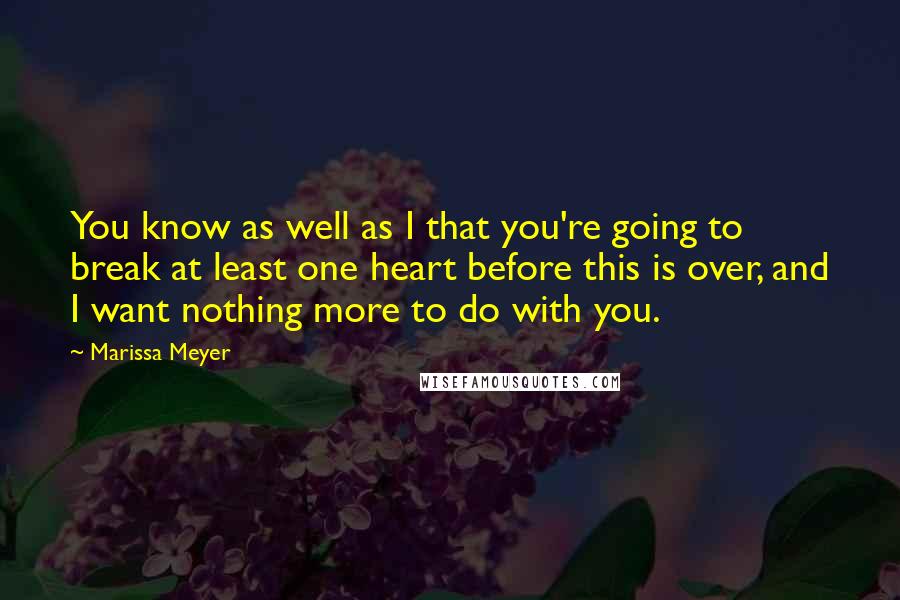 Marissa Meyer Quotes: You know as well as I that you're going to break at least one heart before this is over, and I want nothing more to do with you.
