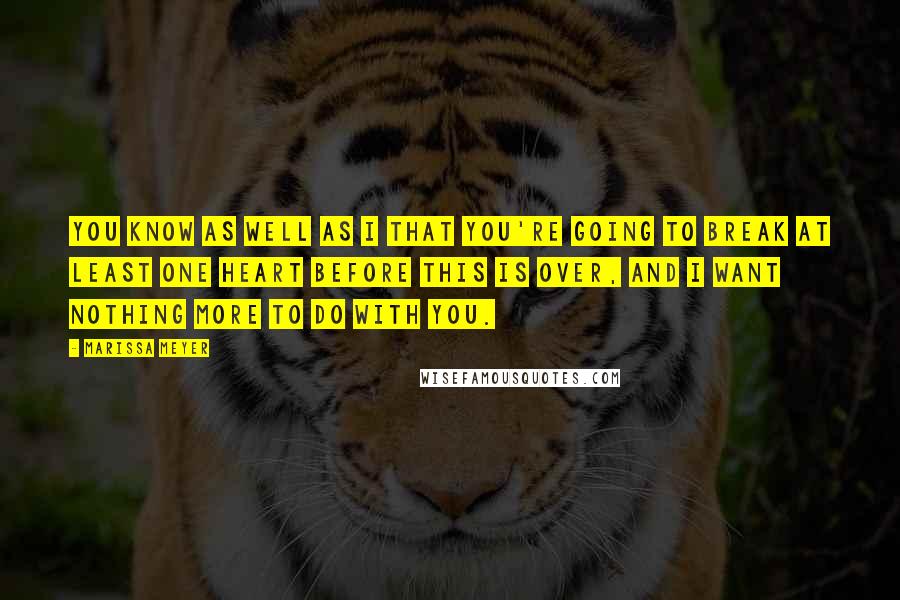 Marissa Meyer Quotes: You know as well as I that you're going to break at least one heart before this is over, and I want nothing more to do with you.