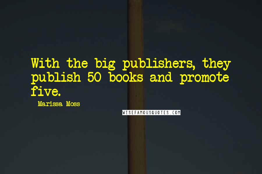 Marissa Moss Quotes: With the big publishers, they publish 50 books and promote five.