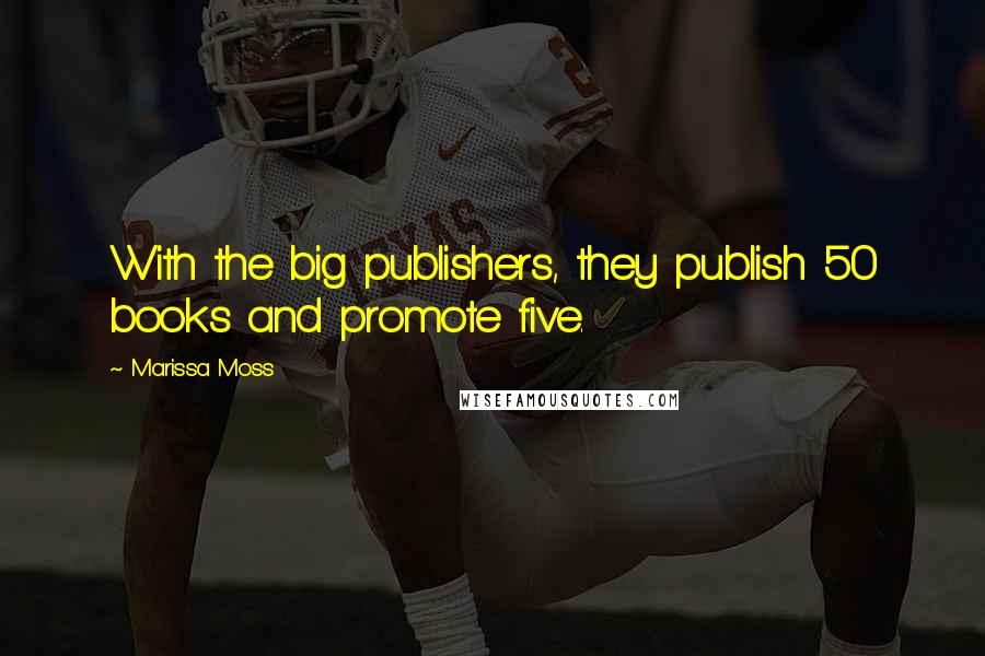 Marissa Moss Quotes: With the big publishers, they publish 50 books and promote five.