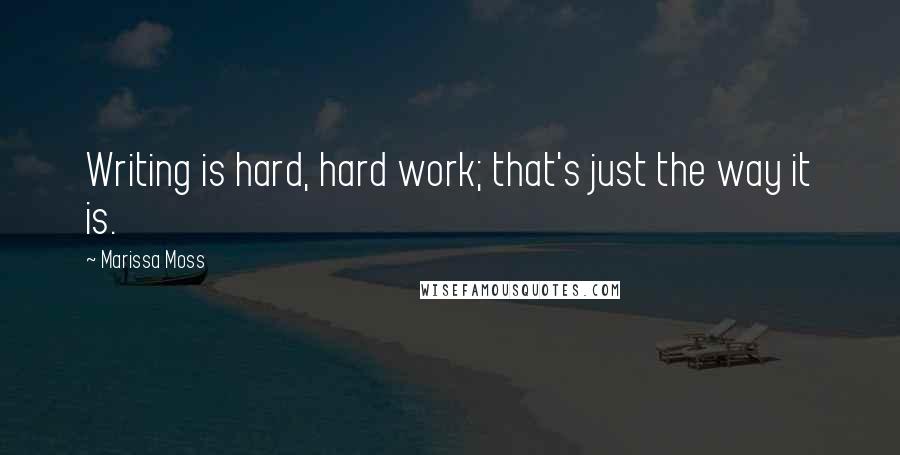 Marissa Moss Quotes: Writing is hard, hard work; that's just the way it is.