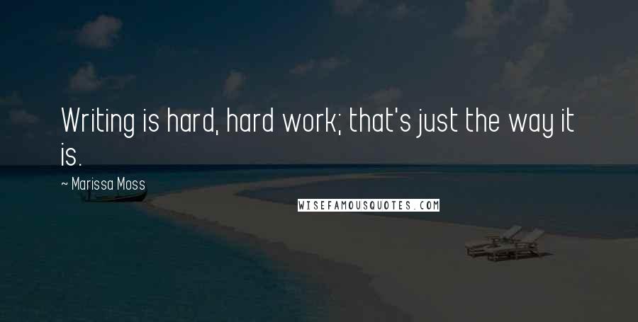 Marissa Moss Quotes: Writing is hard, hard work; that's just the way it is.