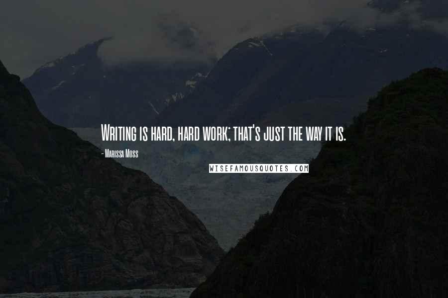 Marissa Moss Quotes: Writing is hard, hard work; that's just the way it is.