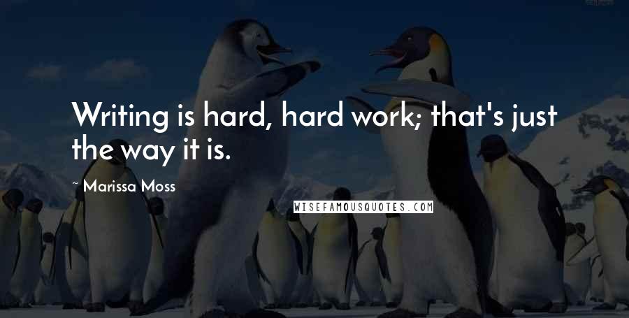 Marissa Moss Quotes: Writing is hard, hard work; that's just the way it is.