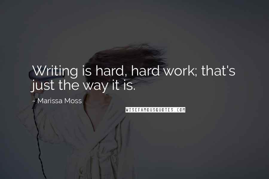 Marissa Moss Quotes: Writing is hard, hard work; that's just the way it is.