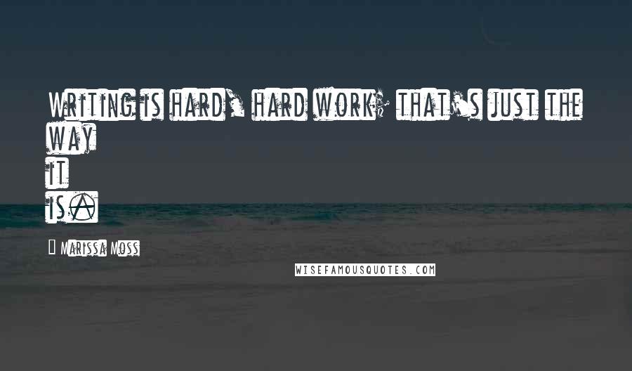 Marissa Moss Quotes: Writing is hard, hard work; that's just the way it is.