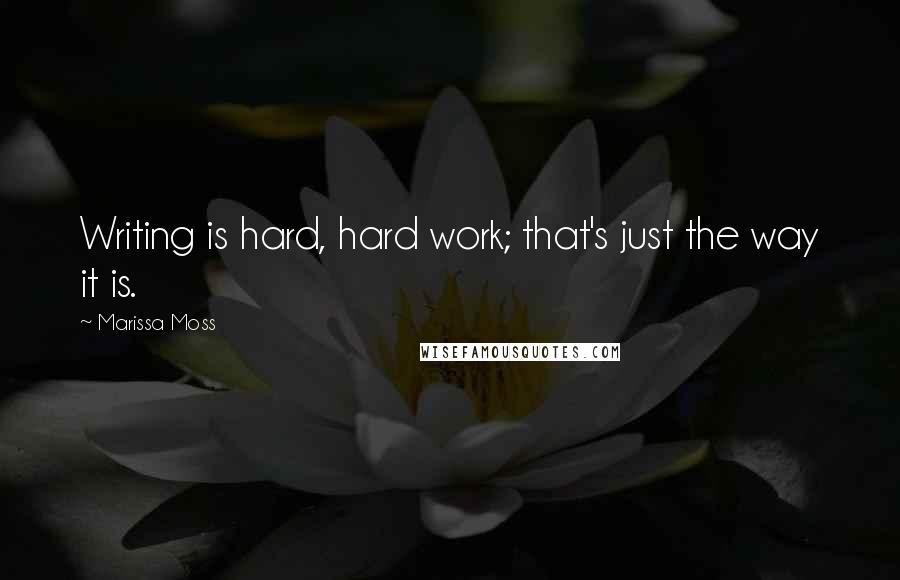 Marissa Moss Quotes: Writing is hard, hard work; that's just the way it is.