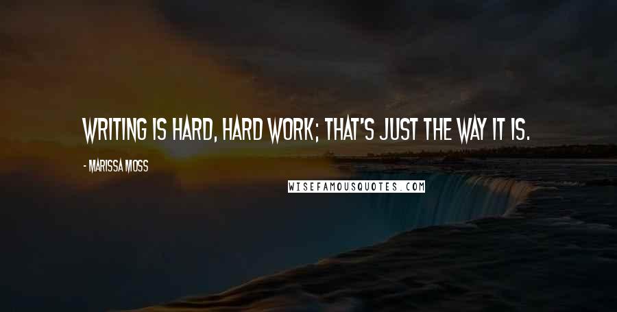 Marissa Moss Quotes: Writing is hard, hard work; that's just the way it is.
