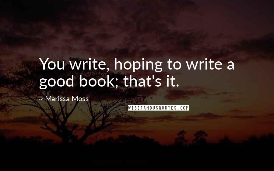 Marissa Moss Quotes: You write, hoping to write a good book; that's it.