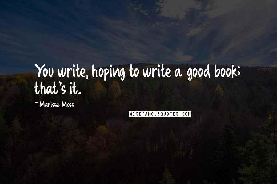Marissa Moss Quotes: You write, hoping to write a good book; that's it.