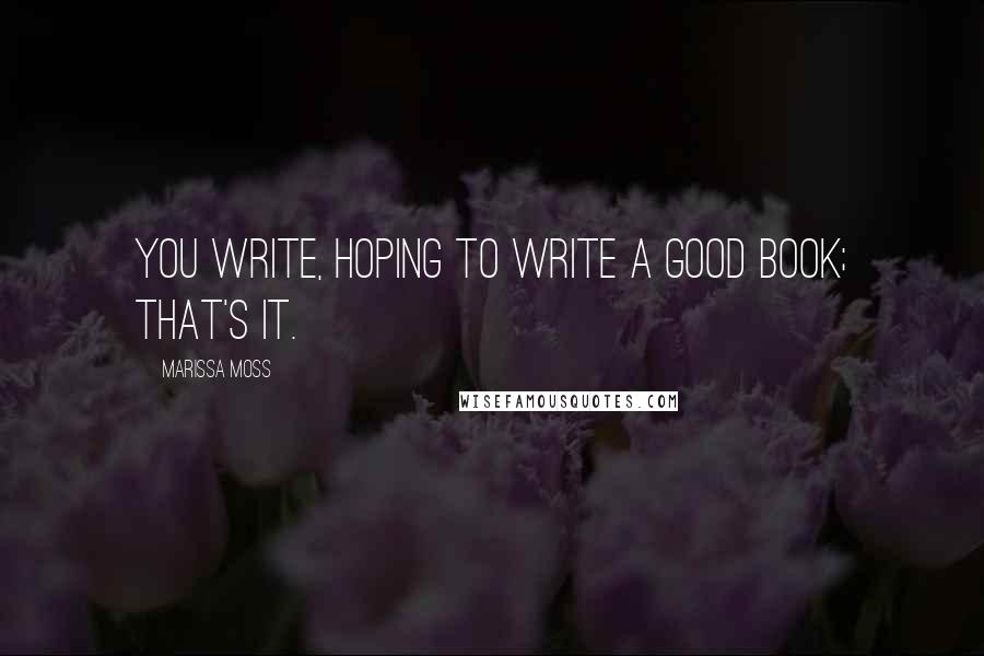 Marissa Moss Quotes: You write, hoping to write a good book; that's it.