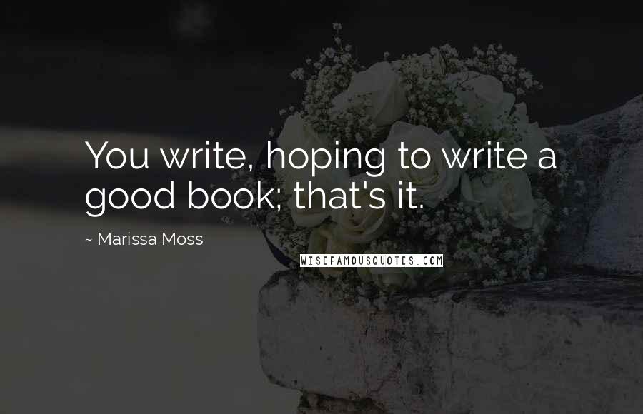 Marissa Moss Quotes: You write, hoping to write a good book; that's it.