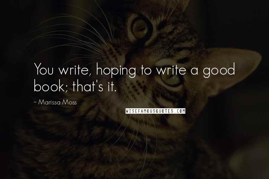 Marissa Moss Quotes: You write, hoping to write a good book; that's it.