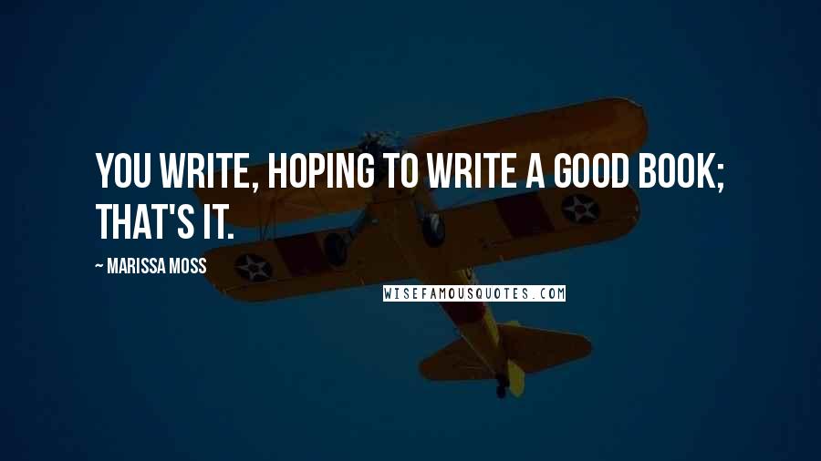 Marissa Moss Quotes: You write, hoping to write a good book; that's it.